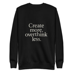 Create more. Overthink less.